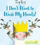 I Don't Want to Wash My Hands! - Tony Ross