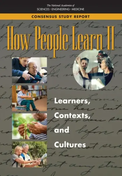 How People Learn II - Engineering, and Medicine National Academies of Sciences, Board on Science Education, Division of Behavioral and Social Sciences