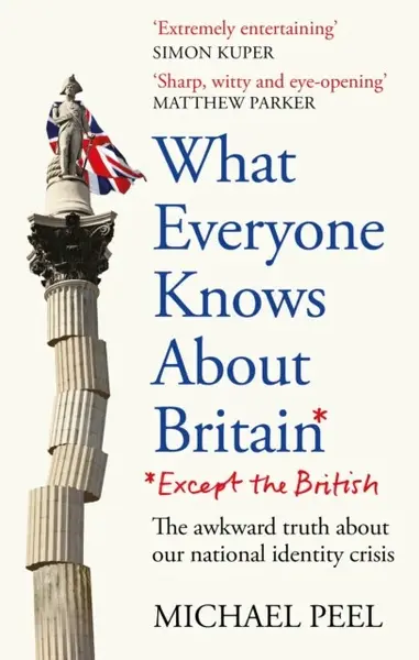 What Everyone Knows About Britain* (*Except The British) - Michael Peel