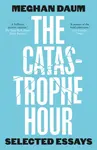 The Catastrophe Hour - Meghan Daum