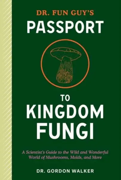 Dr. Fun Guy's Passport to Kingdom Fungi - Eugenia Bone, Gordon Walker