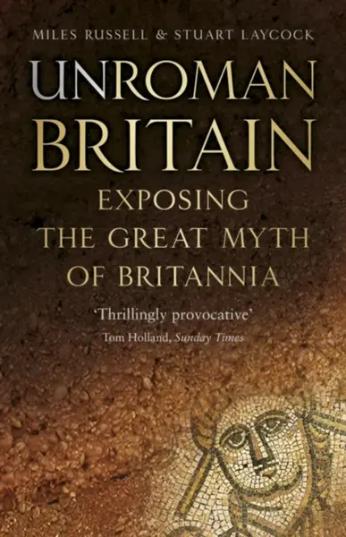 UnRoman Britain - Stuart Laycock, Dr Miles Russell