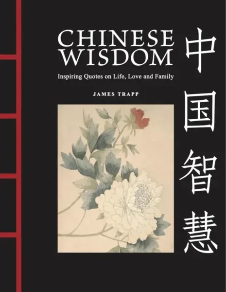 Chinese Wisdom: Inspiring Quotes on Life, Love and Family - Trapp James