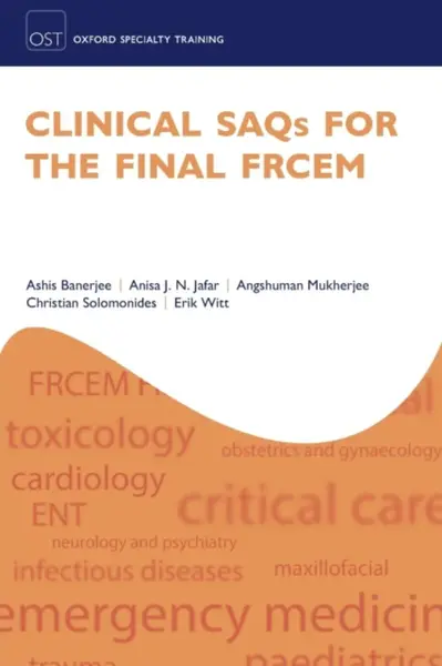 Clinical SAQs for the Final FRCEM - Angshuman  Mukherjee, Erik  Witt, Christian  Solomonides, Ashis  Banerjee, Anisa J. N.  Jafar