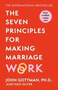 The Seven Principles For Making Marriage Work - John M. Gottman