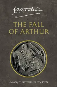 The Fall of Arthur - J. R. R. Tolkien