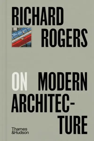 Richard Rogers on Modern Architecture - Rogers Richard