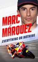 Marc Marquez: Everything or Nothing - Stuart Barker