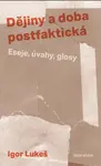 Dějiny a doba postfaktická - Igor Lukeš