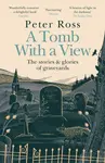 A Tomb With a View – The Stories & Glories of Graveyards - Peter Ross