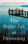 The Polite Act of Drowning - Charleen Hurtubise