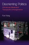 Disorienting Politics â€“ Chimerican Media and Transpacific Entanglements - Fan Yang