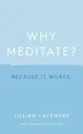 Why Meditate? Because it Works - Jillian Lavender