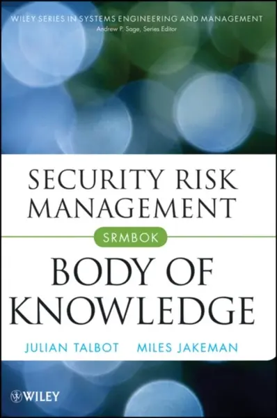 Security Risk Management Body of Knowledge - Julian Talbot, Miles Jakeman