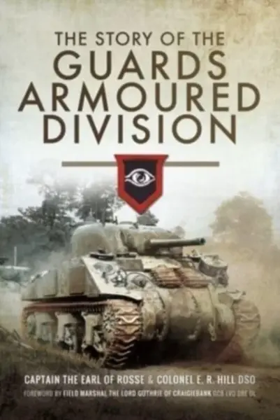 The Story of the Guards Armoured Division - E. R. Hill, The Earl of Rosse