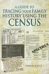 A Guide to Tracing Your Family History using the Census - Emma Jolly