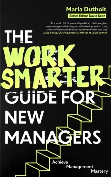 The Work Smarter Guide for New Managers - Maria Morozova-Duthoit