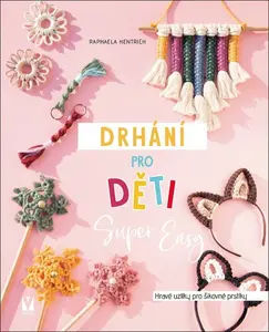 Drhání pro děti Super Easy - Hravé uzlíky pro šikovné prstíky - Raphaela Hentrich