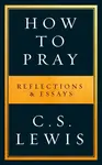 How to Pray - C. S. Lewis
