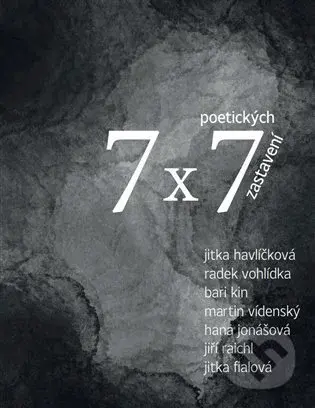7 x 7 poetických zastavení - Jitka Fialová, Jitka Havlíčková, Hana Jonášová, B, Radek Vohlídka ari K, Martin Vídenský in, Jiří Raich - kniha z…
