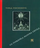 Co vyprávěla Dlouhá chvíle - Viola Fischerová