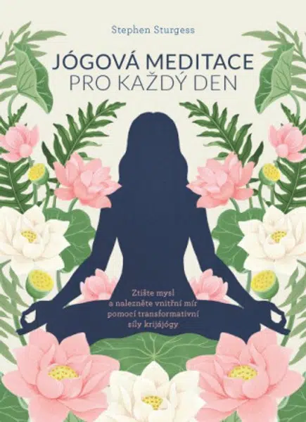 Jógová meditace pro každý den – Ztište mysl a nalezněte vnitřní mír pomocí transformativní síly krijájógy - STURGESS Stephen