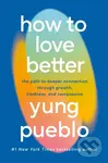 How To Love Better (The Path from Personal Growth to Deep Connection) - Yung Pueblo
