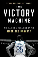 The Victory Machine : The Making and Unmaking of the Warriors Dynasty - kniha z kategorie Sport