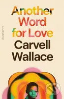 Another Word for Love (A Memoir) - Carvell Wallace - kniha z kategorie Životopisy, reportáže a myšlenky