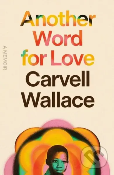 Another Word for Love (A Memoir) - Carvell Wallace - kniha z kategorie Životopisy, reportáže a myšlenky
