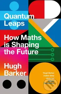 Quantum Leaps (How Maths is Shaping the Future) - Hugh Barker