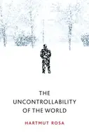 The Uncontrollability of the World - Hartmut  Rosa