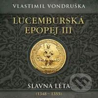 Lucemburská epopej III - Slavná léta (1348-1355) - Vlastimil Vondruška - audiokniha z kategorie Beletrie