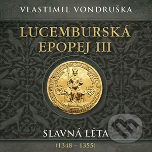 Lucemburská epopej III - Slavná léta (1348-1355) - Vlastimil Vondruška - audiokniha z kategorie Beletrie