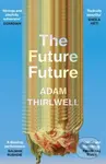 The Future Future (‘Unlike anything else’ Salman Rushdie) - Adam Thirlwell
