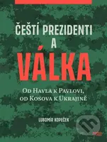 Čeští prezidenti a válka (Od Havla k Pavlovi, od Kosova k Ukrajině) - kniha z kategorie Politologie a politika