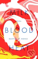 Milk Blood Heat - Dantiel W. Moniz - kniha z kategorie Společenská beletrie