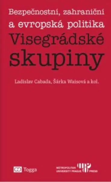 Bezpečnostní, zahraniční a evropská politika Visegrádské skupiny - Šárka Waisová, Ladislav Cabada