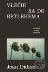 Vlečie sa do Betlehema - Joan Didion