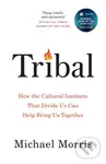 Tribal (How the Cultural Instincts That Divide Us Can Help Bring Us Together) - Michael Morris