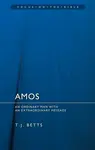 Amos : An Ordinary Man with an Extraordinary Message - T. J. Betts