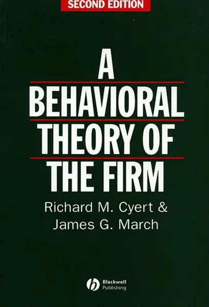 Behavioral Theory of the Firm - James G.  March, Richard M.  Cyert