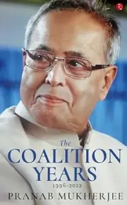 The Coalition Years - Pranab Mukherjee