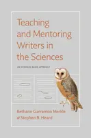Teaching and Mentoring Writers in the Sciences - Bethann Garramon Merkle, Stephen B. Heard