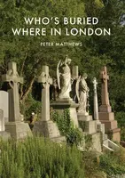 Whoâ€™s Buried Where in London - Peter Matthews