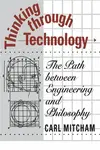 Thinking through Technology - Carl Mitcham