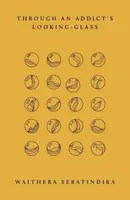 Through an Addict's Looking-Glass - Waithera Sebatindira