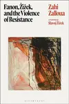 Fanon, Zizek, and the Violence of Resistance - Zahi  Zalloua