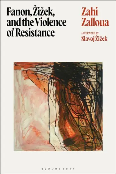 Fanon, Zizek, and the Violence of Resistance - Zahi  Zalloua