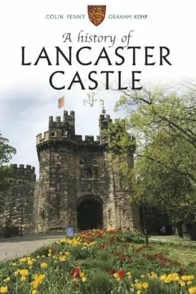 A History of Lancaster Castle - Colin Penny, Graham Kemp